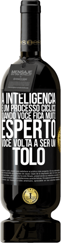 «A inteligência é um processo cíclico. Quando você fica muito esperto, você volta a ser um tolo» Edição Premium MBS® Reserva