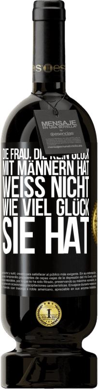 49,95 € | Rotwein Premium Ausgabe MBS® Reserve Die Frau, die kein Glück mit Männern hat, weiß nicht, wie viel Glück sie hat Schwarzes Etikett. Anpassbares Etikett Reserve 12 Monate Ernte 2016 Tempranillo