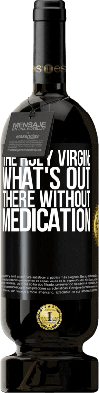 49,95 € | Red Wine Premium Edition MBS® Reserve The holy virgin: what's out there without medication Black Label. Customizable label Reserve 12 Months Harvest 2015 Tempranillo