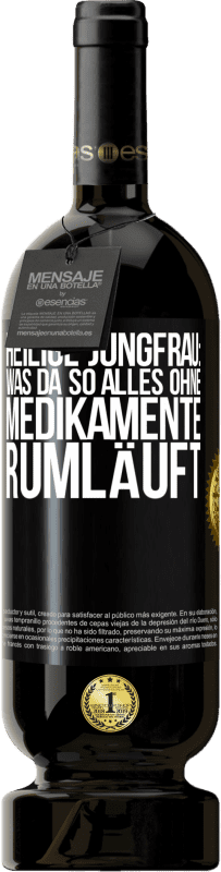 «Heilige Jungfrau: Was da so alles ohne Medikamente rumläuft» Premium Ausgabe MBS® Reserve