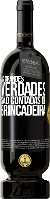 «As grandes verdades são contadas de brincadeira» Edição Premium MBS® Reserva