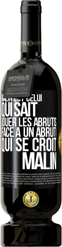 Envoi gratuit | Vin rouge Édition Premium MBS® Réserve Malin est celui qui sait jouer les abrutis ... Face à un abruti qui se croit malin Étiquette Noire. Étiquette personnalisable Réserve 12 Mois Récolte 2014 Tempranillo