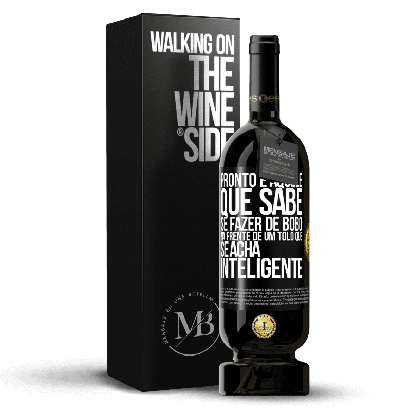 49,95 € Envio grátis | Vinho tinto Edição Premium MBS® Reserva Pronto é aquele que sabe se fazer de bobo ... na frente de um tolo que se acha inteligente Etiqueta Preta. Etiqueta personalizável Reserva 12 Meses Colheita 2014 Tempranillo