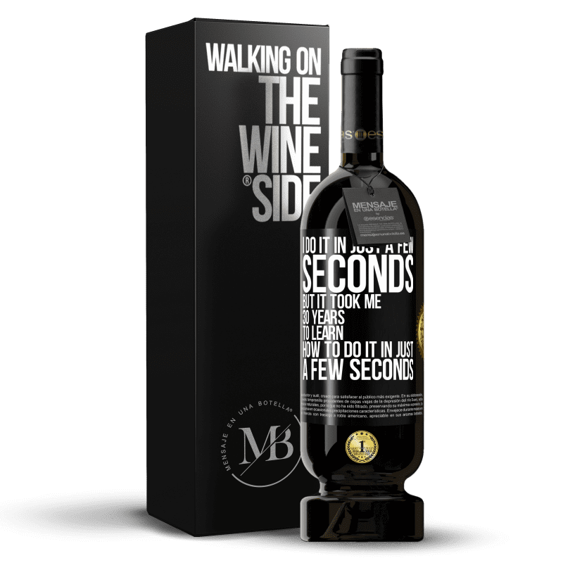 49,95 € Free Shipping | Red Wine Premium Edition MBS® Reserve I do it in just a few seconds, but it took me 30 years to learn how to do it in just a few seconds Black Label. Customizable label Reserve 12 Months Harvest 2014 Tempranillo