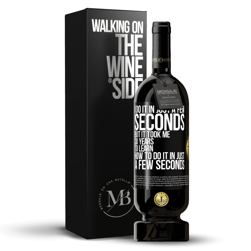 49,95 € Free Shipping | Red Wine Premium Edition MBS® Reserve I do it in just a few seconds, but it took me 30 years to learn how to do it in just a few seconds Black Label. Customizable label Reserve 12 Months Harvest 2016 Tempranillo