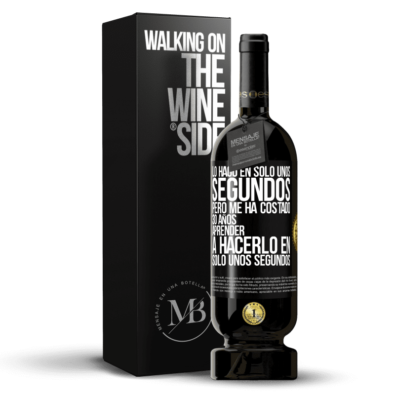 49,95 € Envío gratis | Vino Tinto Edición Premium MBS® Reserva Lo hago en solo unos segundos, pero me ha costado 30 años aprender a hacerlo en solo unos segundos Etiqueta Negra. Etiqueta personalizable Reserva 12 Meses Cosecha 2014 Tempranillo