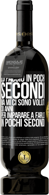 49,95 € | Vino rosso Edizione Premium MBS® Riserva Lo faccio in pochi secondi, ma mi ci sono voluti 30 anni per imparare a farlo in pochi secondi Etichetta Nera. Etichetta personalizzabile Riserva 12 Mesi Raccogliere 2016 Tempranillo