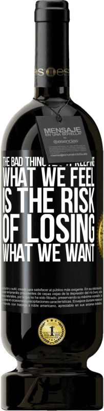 49,95 € | Red Wine Premium Edition MBS® Reserve The bad thing about keeping what we feel is the risk of losing what we want Black Label. Customizable label Reserve 12 Months Harvest 2014 Tempranillo