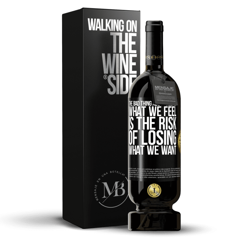 49,95 € Free Shipping | Red Wine Premium Edition MBS® Reserve The bad thing about keeping what we feel is the risk of losing what we want Black Label. Customizable label Reserve 12 Months Harvest 2014 Tempranillo