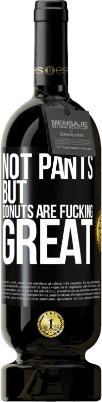 49,95 € | Red Wine Premium Edition MBS® Reserve Not pants, but donuts are fucking great Black Label. Customizable label Reserve 12 Months Harvest 2014 Tempranillo