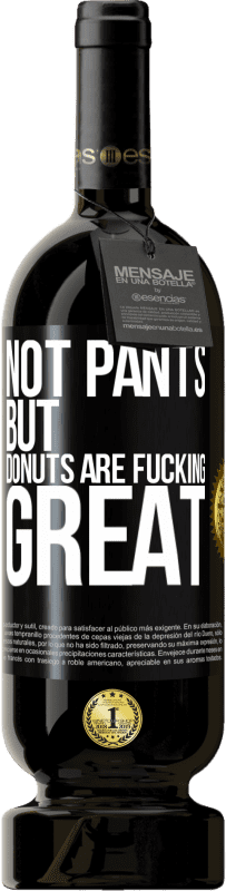 49,95 € Free Shipping | Red Wine Premium Edition MBS® Reserve Not pants, but donuts are fucking great Black Label. Customizable label Reserve 12 Months Harvest 2016 Tempranillo