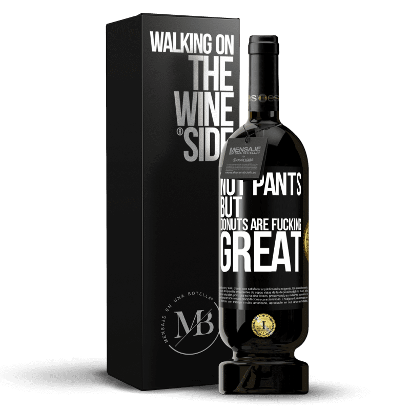 49,95 € Free Shipping | Red Wine Premium Edition MBS® Reserve Not pants, but donuts are fucking great Black Label. Customizable label Reserve 12 Months Harvest 2014 Tempranillo