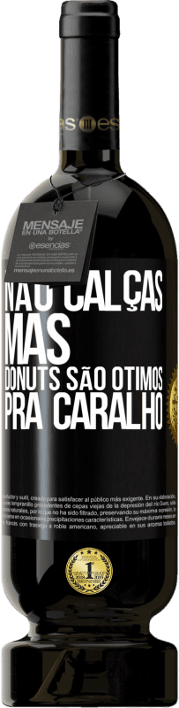 «Não calças, mas donuts são ótimos pra caralho» Edição Premium MBS® Reserva