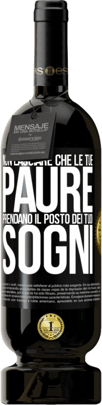 «Non lasciare che le tue paure prendano il posto dei tuoi sogni» Edizione Premium MBS® Riserva