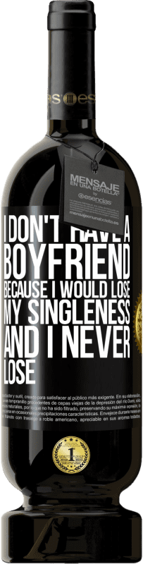 49,95 € Free Shipping | Red Wine Premium Edition MBS® Reserve I don't have a boyfriend because I would lose my singleness and I never lose Black Label. Customizable label Reserve 12 Months Harvest 2016 Tempranillo