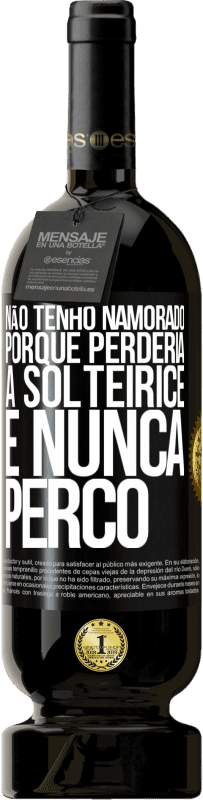 Envio grátis | Vinho tinto Edição Premium MBS® Reserva Não tenho namorado porque perderia a solteirice e nunca perco Etiqueta Preta. Etiqueta personalizável Reserva 12 Meses Colheita 2014 Tempranillo