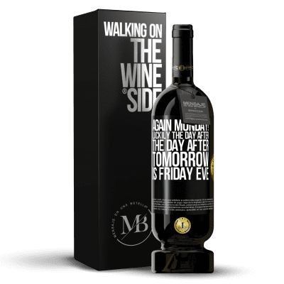 «Again Monday! Luckily the day after the day after tomorrow is Friday eve» Premium Edition MBS® Reserve