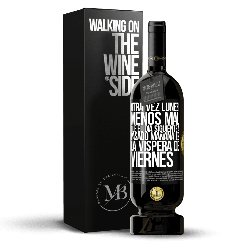 49,95 € Envío gratis | Vino Tinto Edición Premium MBS® Reserva Otra vez lunes! Menos mal que el día siguiente a pasado mañana es la víspera de viernes Etiqueta Negra. Etiqueta personalizable Reserva 12 Meses Cosecha 2014 Tempranillo