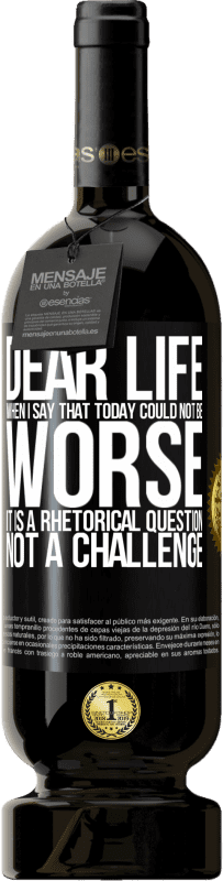 49,95 € | Red Wine Premium Edition MBS® Reserve Dear life, When I say that today could not be worse, it is a rhetorical question, not a challenge Black Label. Customizable label Reserve 12 Months Harvest 2016 Tempranillo