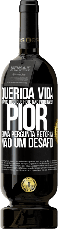 49,95 € | Vinho tinto Edição Premium MBS® Reserva Querida vida, Quando digo que hoje não poderia ser pior, é uma pergunta retórica, não um desafio Etiqueta Preta. Etiqueta personalizável Reserva 12 Meses Colheita 2015 Tempranillo