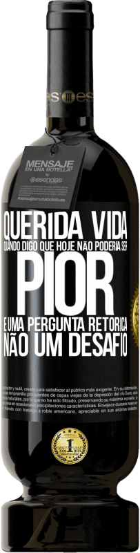 49,95 € | Vinho tinto Edição Premium MBS® Reserva Querida vida, Quando digo que hoje não poderia ser pior, é uma pergunta retórica, não um desafio Etiqueta Preta. Etiqueta personalizável Reserva 12 Meses Colheita 2016 Tempranillo
