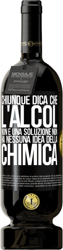 49,95 € | Vino rosso Edizione Premium MBS® Riserva Chiunque dica che l'alcol non è una soluzione non ha nessuna idea della chimica Etichetta Nera. Etichetta personalizzabile Riserva 12 Mesi Raccogliere 2015 Tempranillo