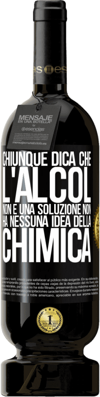 49,95 € | Vino rosso Edizione Premium MBS® Riserva Chiunque dica che l'alcol non è una soluzione non ha nessuna idea della chimica Etichetta Nera. Etichetta personalizzabile Riserva 12 Mesi Raccogliere 2016 Tempranillo