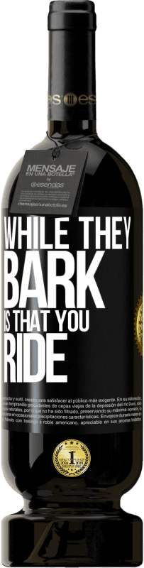 49,95 € | Red Wine Premium Edition MBS® Reserve While they bark is that you ride Black Label. Customizable label Reserve 12 Months Harvest 2016 Tempranillo