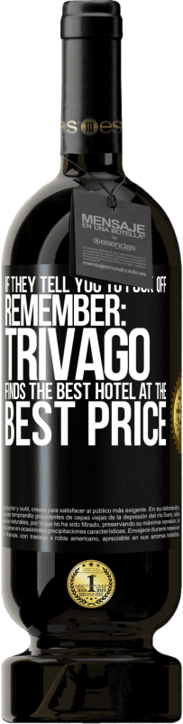 Free Shipping | Red Wine Premium Edition MBS® Reserve If they tell you to fuck off, remember: Trivago finds the best hotel at the best price Black Label. Customizable label Reserve 12 Months Harvest 2014 Tempranillo