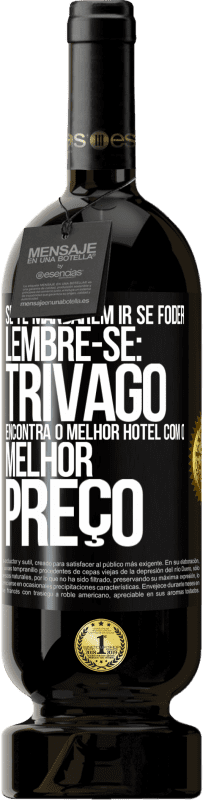 Envio grátis | Vinho tinto Edição Premium MBS® Reserva Se te mandarem ir se foder, lembre-se: Trivago encontra o melhor hotel com o melhor preço Etiqueta Preta. Etiqueta personalizável Reserva 12 Meses Colheita 2014 Tempranillo