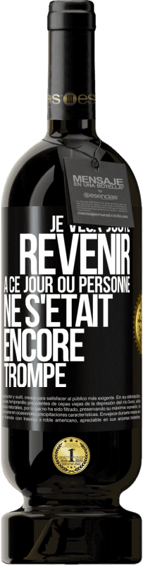 Envoi gratuit | Vin rouge Édition Premium MBS® Réserve Je veux juste revenir à ce jour où personne ne s'était encore trompé Étiquette Noire. Étiquette personnalisable Réserve 12 Mois Récolte 2014 Tempranillo