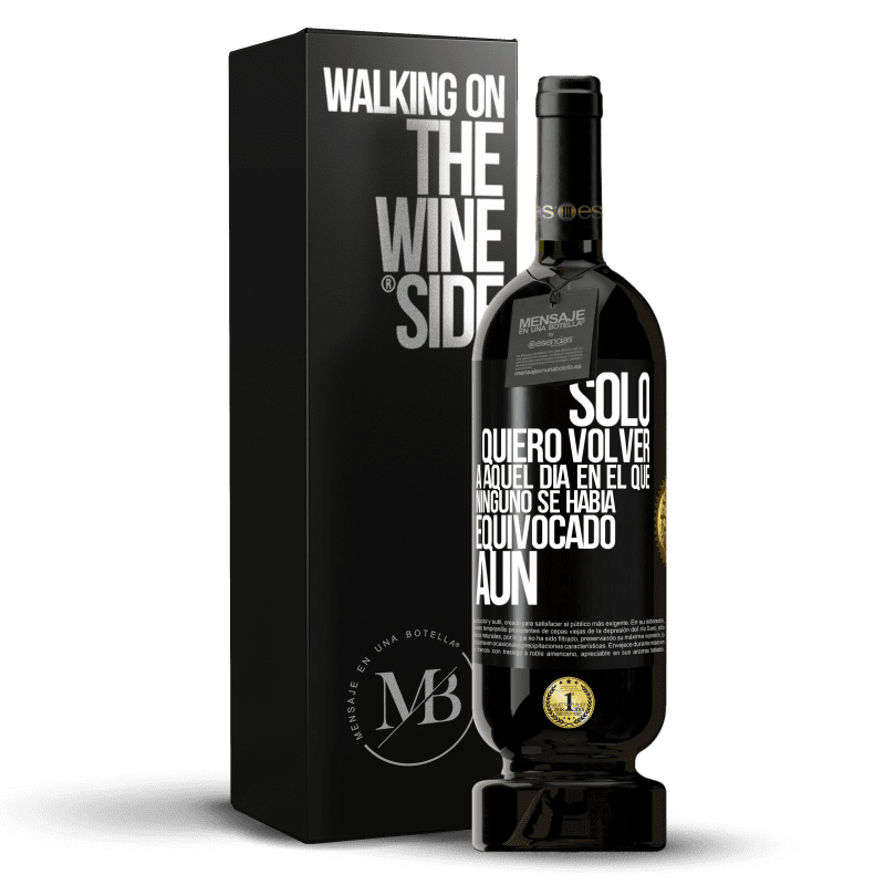 49,95 € Envío gratis | Vino Tinto Edición Premium MBS® Reserva Sólo quiero volver a aquel día en el que ninguno se había equivocado aún Etiqueta Negra. Etiqueta personalizable Reserva 12 Meses Cosecha 2014 Tempranillo