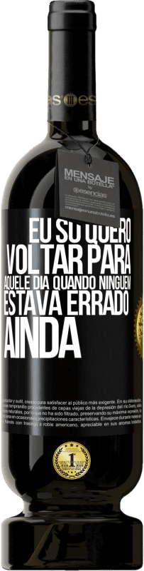 49,95 € Envio grátis | Vinho tinto Edição Premium MBS® Reserva Eu só quero voltar para aquele dia quando ninguém estava errado ainda Etiqueta Preta. Etiqueta personalizável Reserva 12 Meses Colheita 2016 Tempranillo