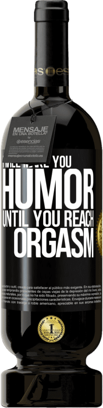 Free Shipping | Red Wine Premium Edition MBS® Reserve I will make you humor until you reach orgasm Black Label. Customizable label Reserve 12 Months Harvest 2014 Tempranillo