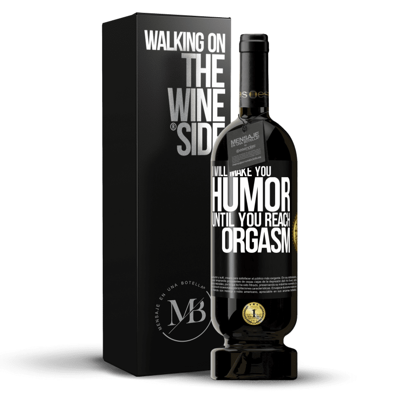 49,95 € Free Shipping | Red Wine Premium Edition MBS® Reserve I will make you humor until you reach orgasm Black Label. Customizable label Reserve 12 Months Harvest 2016 Tempranillo