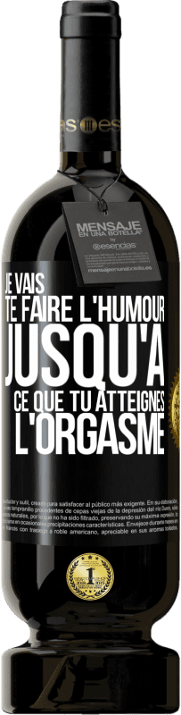 Envoi gratuit | Vin rouge Édition Premium MBS® Réserve Je vais te faire l'humour jusqu'à ce que tu atteignes l'orgasme Étiquette Noire. Étiquette personnalisable Réserve 12 Mois Récolte 2014 Tempranillo