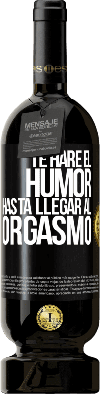 Envío gratis | Vino Tinto Edición Premium MBS® Reserva Te haré el humor hasta llegar al orgasmo Etiqueta Negra. Etiqueta personalizable Reserva 12 Meses Cosecha 2014 Tempranillo