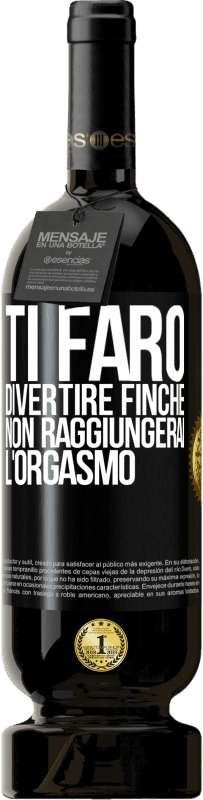 Spedizione Gratuita | Vino rosso Edizione Premium MBS® Riserva Ti farò divertire finché non raggiungerai l'orgasmo Etichetta Nera. Etichetta personalizzabile Riserva 12 Mesi Raccogliere 2014 Tempranillo