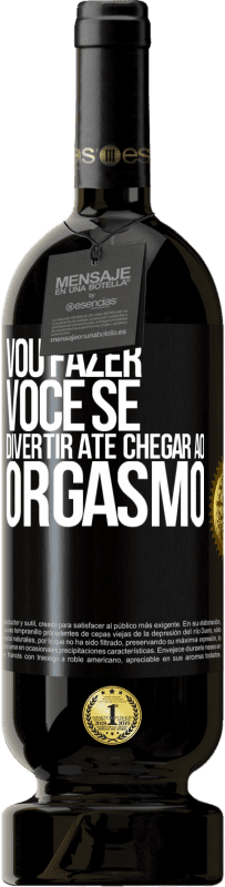 Envio grátis | Vinho tinto Edição Premium MBS® Reserva Vou fazer você se divertir até chegar ao orgasmo Etiqueta Preta. Etiqueta personalizável Reserva 12 Meses Colheita 2014 Tempranillo