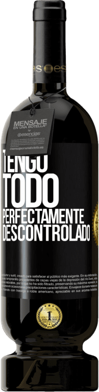49,95 € | Vino Tinto Edición Premium MBS® Reserva Tengo todo perfectamente descontrolado Etiqueta Negra. Etiqueta personalizable Reserva 12 Meses Cosecha 2016 Tempranillo