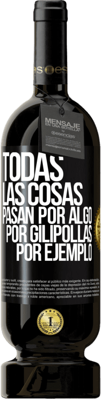 49,95 € Envío gratis | Vino Tinto Edición Premium MBS® Reserva Todas las cosas pasan por algo, por gilipollas por ejemplo Etiqueta Negra. Etiqueta personalizable Reserva 12 Meses Cosecha 2014 Tempranillo