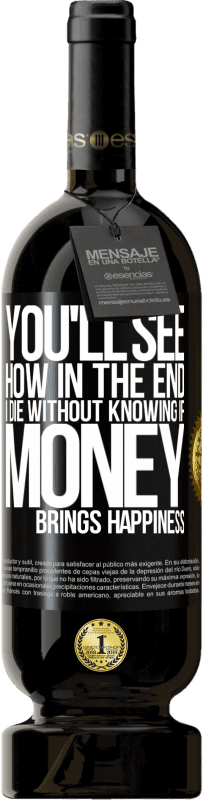 «You'll see how in the end I die without knowing if money brings happiness» Premium Edition MBS® Reserve