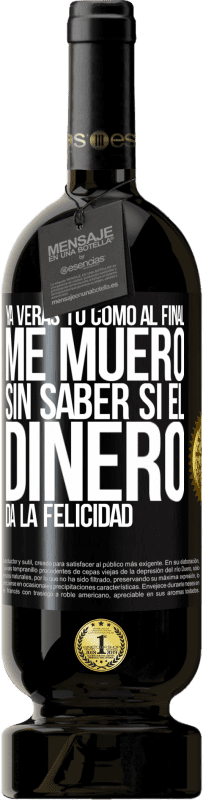 «Ya verás tú como al final me muero sin saber si el dinero da la felicidad» Edición Premium MBS® Reserva