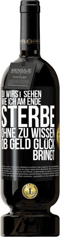 49,95 € Kostenloser Versand | Rotwein Premium Ausgabe MBS® Reserve Du wirst sehen, wie ich am Ende sterbe, ohne zu wissen, ob Geld Glück bringt Schwarzes Etikett. Anpassbares Etikett Reserve 12 Monate Ernte 2014 Tempranillo