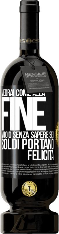 Spedizione Gratuita | Vino rosso Edizione Premium MBS® Riserva Vedrai come alla fine muoio senza sapere se i soldi portano felicità Etichetta Nera. Etichetta personalizzabile Riserva 12 Mesi Raccogliere 2014 Tempranillo