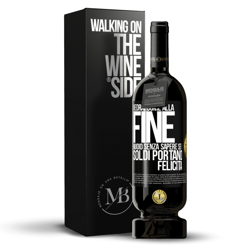 49,95 € Spedizione Gratuita | Vino rosso Edizione Premium MBS® Riserva Vedrai come alla fine muoio senza sapere se i soldi portano felicità Etichetta Nera. Etichetta personalizzabile Riserva 12 Mesi Raccogliere 2014 Tempranillo