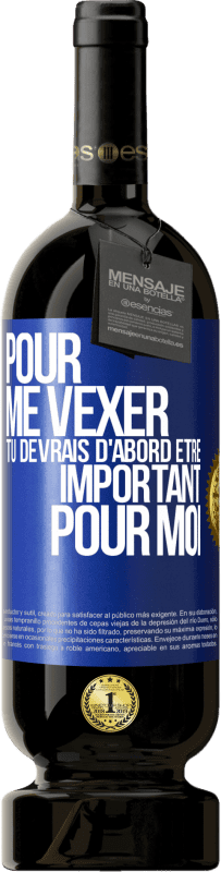 49,95 € Envoi gratuit | Vin rouge Édition Premium MBS® Réserve Pour me vexer tu devrais d'abord être important pour moi Étiquette Bleue. Étiquette personnalisable Réserve 12 Mois Récolte 2014 Tempranillo