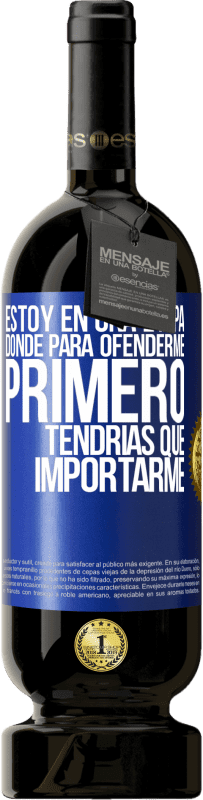 49,95 € | Vino Tinto Edición Premium MBS® Reserva Estoy en una etapa donde para ofenderme, primero tendrías que importarme Etiqueta Azul. Etiqueta personalizable Reserva 12 Meses Cosecha 2014 Tempranillo