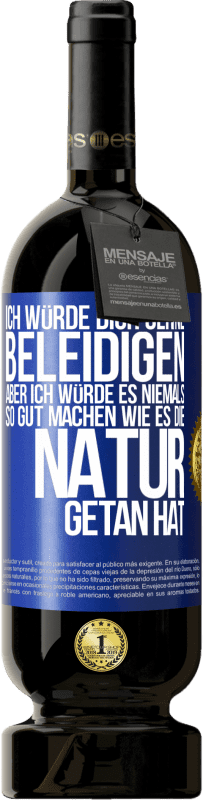 49,95 € | Rotwein Premium Ausgabe MBS® Reserve Ich würde dich gerne beleidigen, aber ich würde es niemals so gut machen wie es die Natur getan hat Blaue Markierung. Anpassbares Etikett Reserve 12 Monate Ernte 2015 Tempranillo