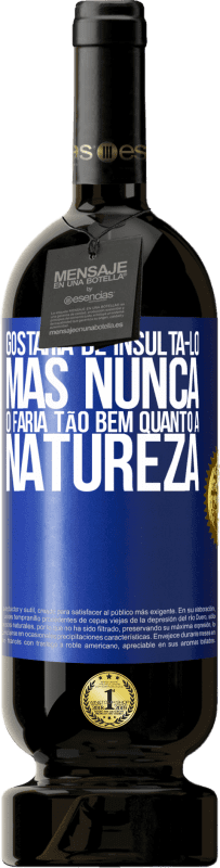 49,95 € | Vinho tinto Edição Premium MBS® Reserva Gostaria de insultá-lo, mas nunca o faria tão bem quanto a natureza Etiqueta Azul. Etiqueta personalizável Reserva 12 Meses Colheita 2014 Tempranillo